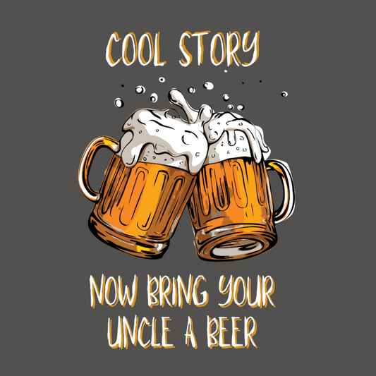 Cool Story... Now Bring Your Uncle A Beer T-shirt
