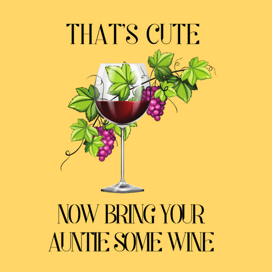 That's Cute... Now Bring Your Auntie Some Wine T-shirt