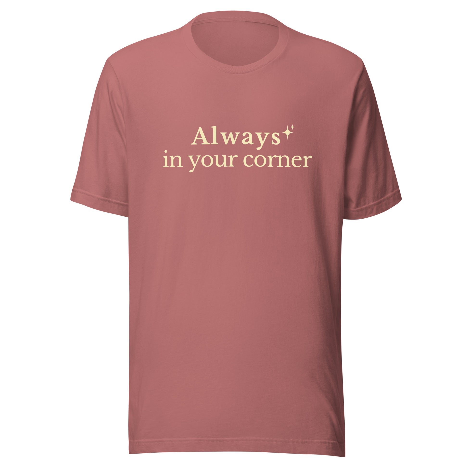 Always in Your Corner T-Shirt in Mauve, featuring soft cream lettering and a small heart detail on a Bella+Canvas unisex tee.