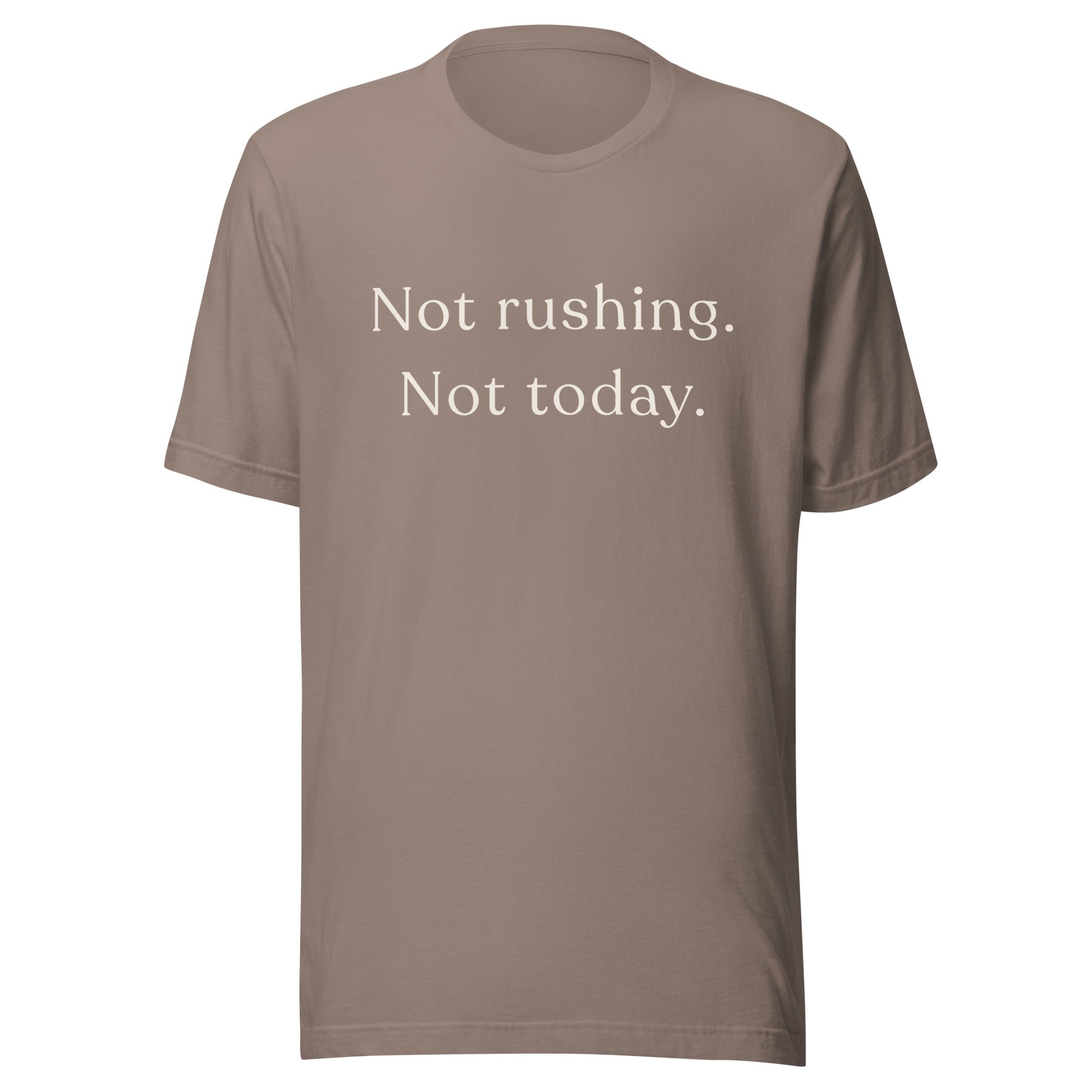  Not Rushing Not Today T-Shirt in Pebble with soft cream text on the front.