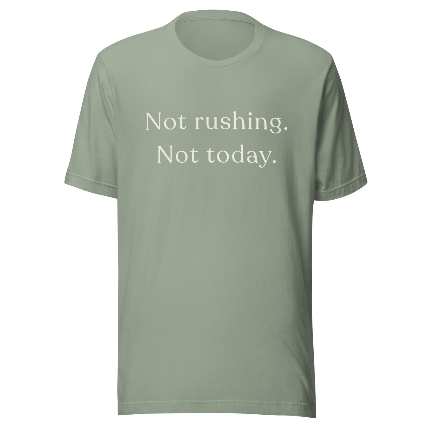 Not Rushing Not Today T-Shirt in sage with soft cream text on the front.