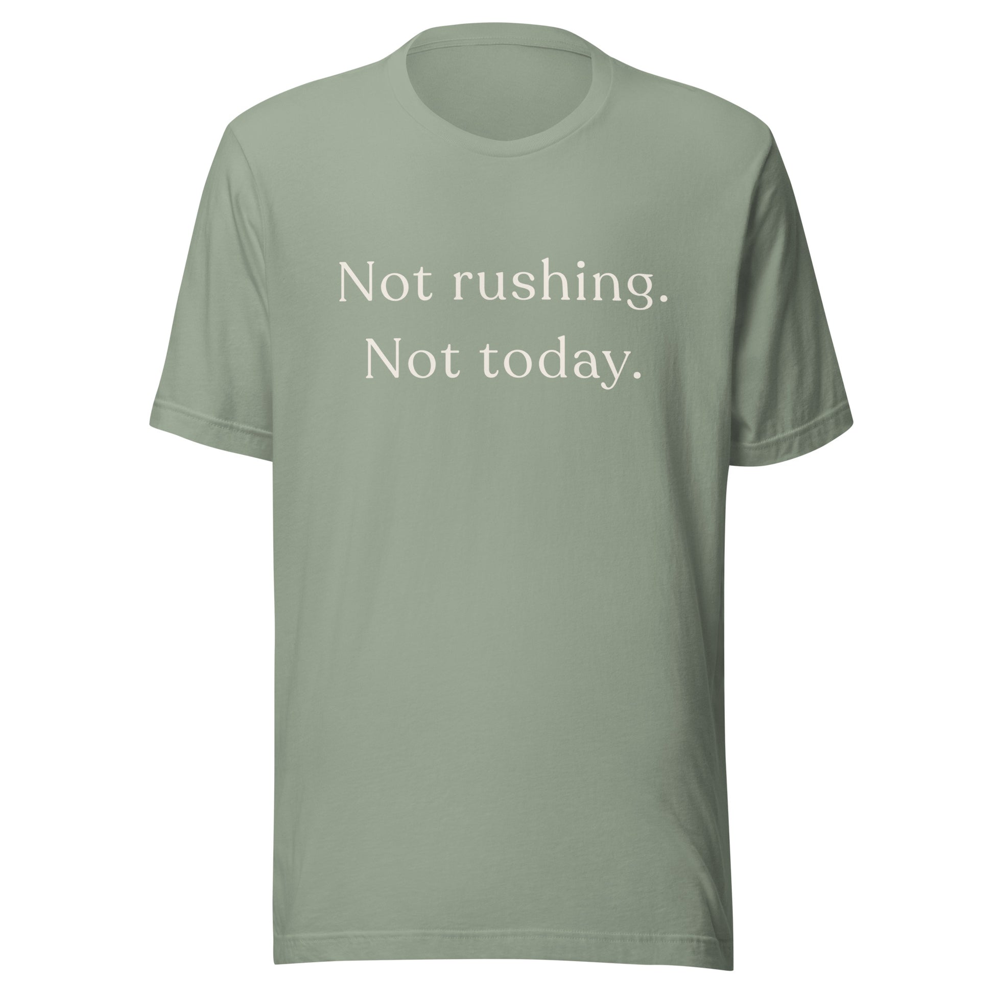 Not Rushing Not Today T-Shirt in sage with soft cream text on the front.