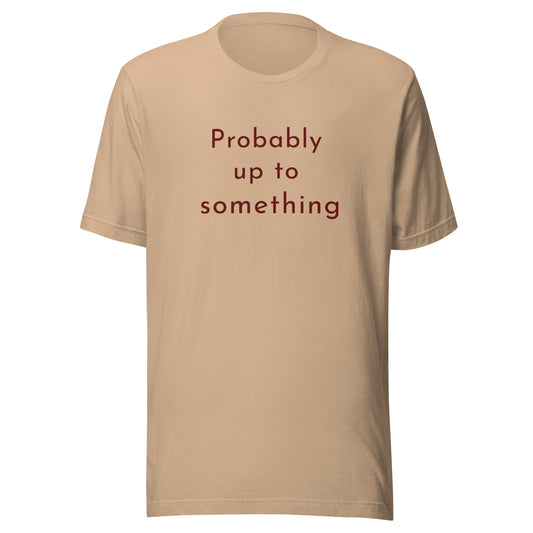 Probably Up To Something graphic T-shirt in tan with warm brown text on Bella+Canvas 3001 unisex tee
