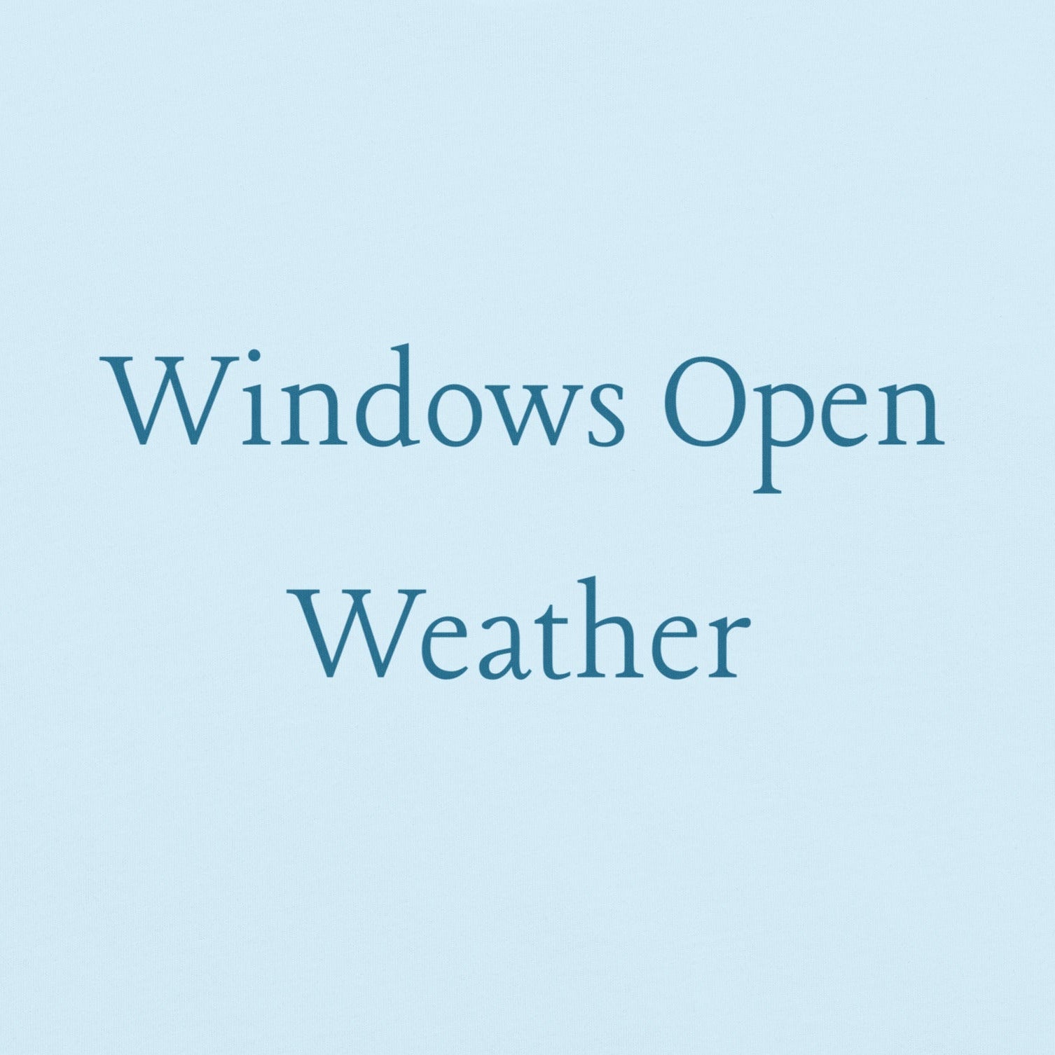 Windows Open Weather phrase design in blue lettering inspired by the feeling of opening windows on a warm spring day