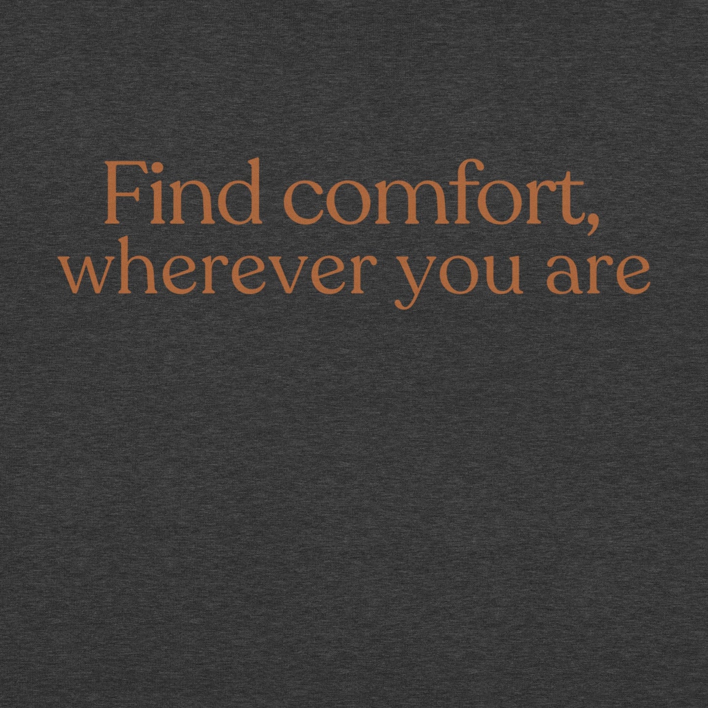 Close-up of find comfort wherever you are text printed on t-shirt