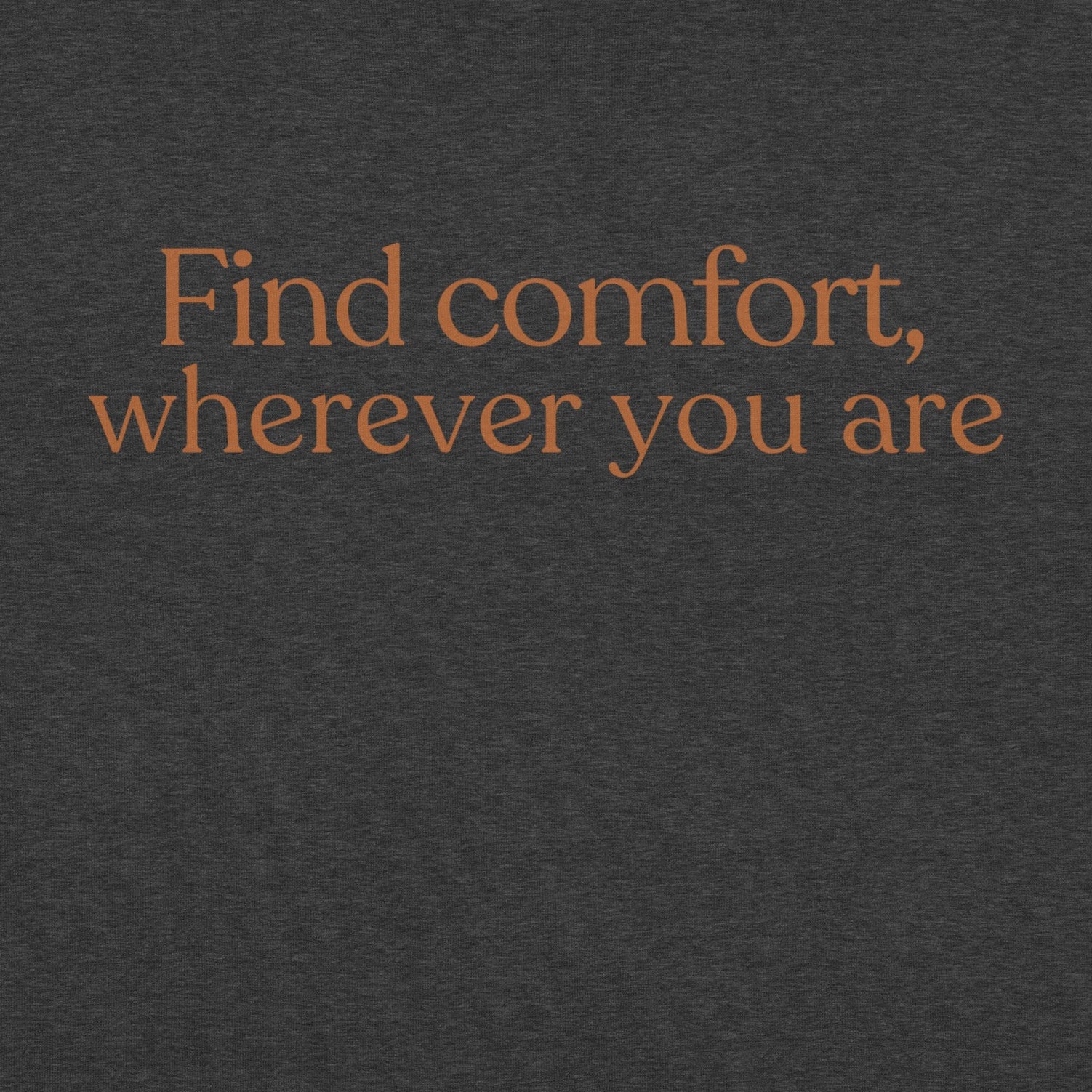 Close-up of find comfort wherever you are text printed on t-shirt