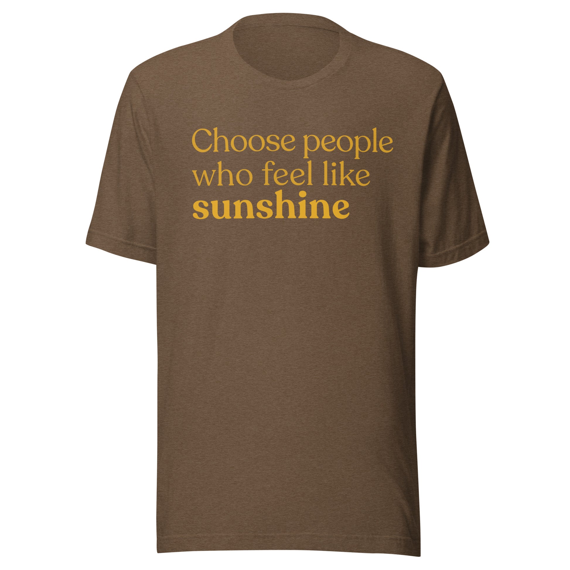 Positive quote t-shirt choose people who feel like sunshine heather brown