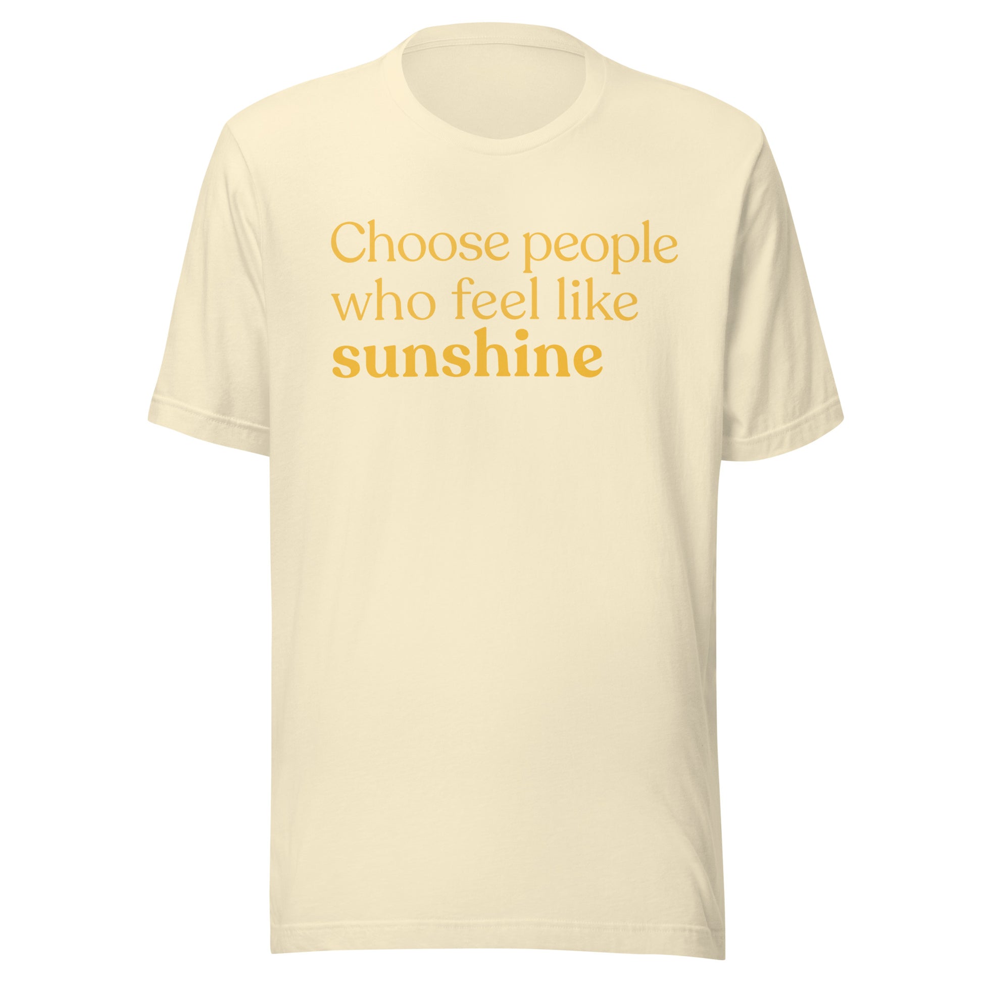 Positive quote t-shirt choose people who feel like sunshine natural 